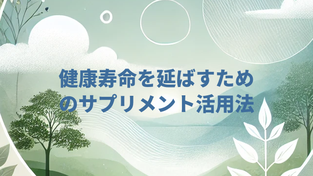 健康寿命を延ばすためのサプリメント活用法