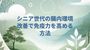 シニア世代の腸内環境改善で免疫力を高める方法