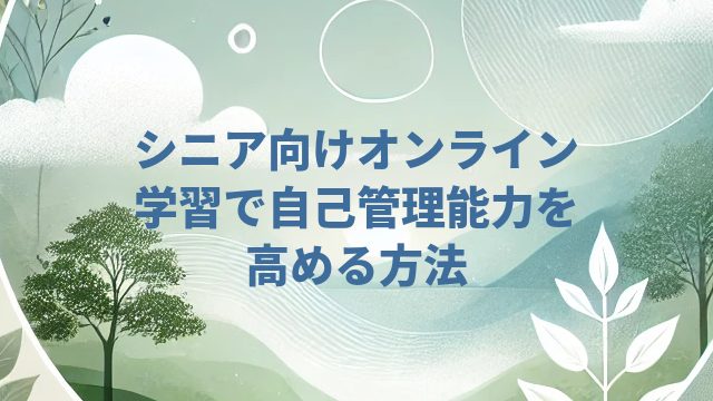 シニア向けオンライン学習で自己管理能力を高める方法