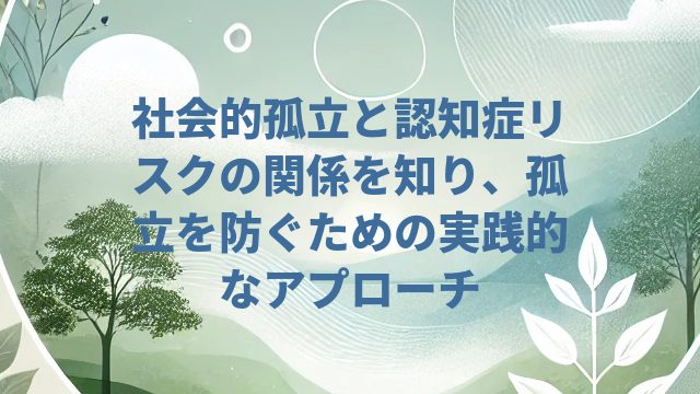 社会的孤立と認知症リスクの関係を知り、孤立を防ぐための実践的なアプローチ