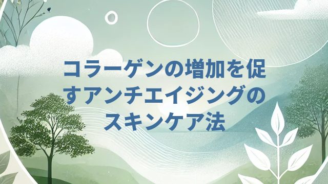 コラーゲンの増加を促すアンチエイジングのスキンケア法