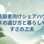 高齢者向けシェアハウスの選び方と暮らしやすさの工夫