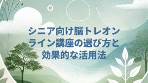 シニア向け脳トレオンライン講座の選び方と効果的な活用法