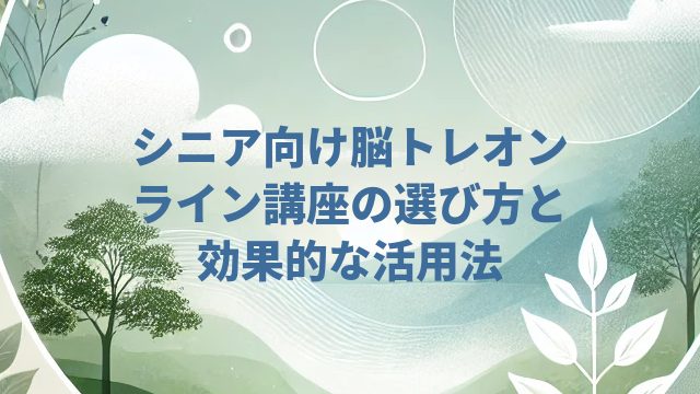 シニア向け脳トレオンライン講座の選び方と効果的な活用法