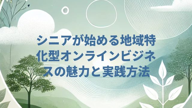 シニアが始める地域特化型オンラインビジネスの魅力と実践方法